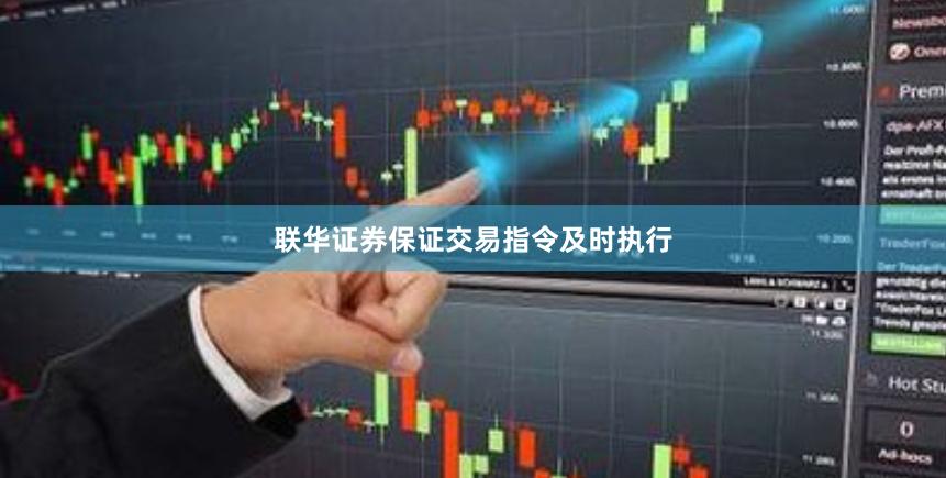 联华证券保证交易指令及时执行