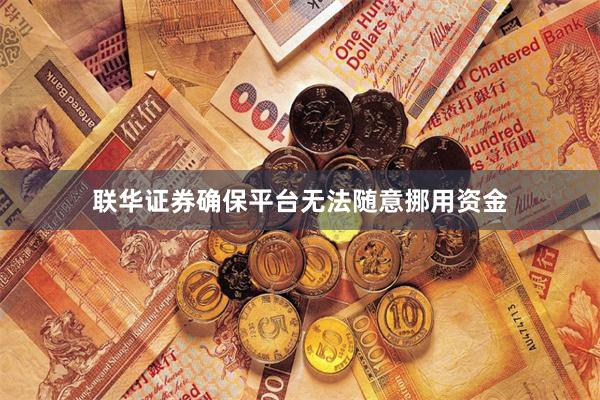 联华证券确保平台无法随意挪用资金