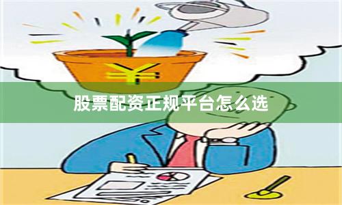 股票配资正规平台怎么选