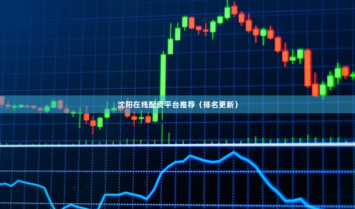 沈阳在线配资平台推荐（排名更新）